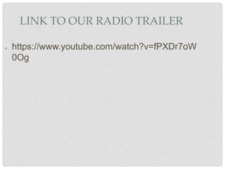 LINK TO OUR RADIO TRAILER
● https://www.youtube.com/watch?v=fPXDr7oW
0Og
 