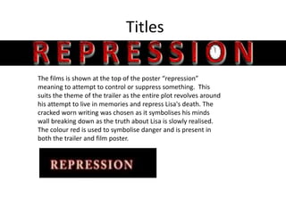 Titles
The films is shown at the top of the poster “repression”
meaning to attempt to control or suppress something. This
...