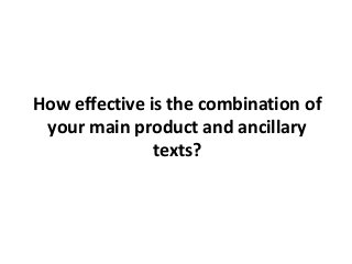 How effective is the combination of
your main product and ancillary
texts?
 