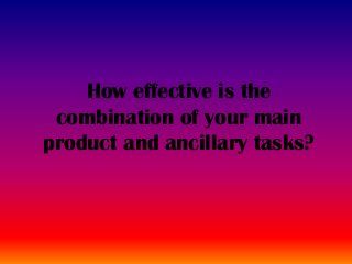 How effective is the
 combination of your main
product and ancillary tasks?
 