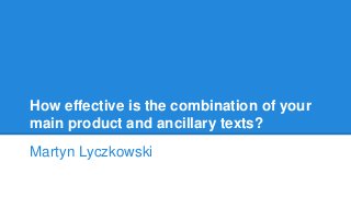 How effective is the combination of your
main product and ancillary texts?
Martyn Lyczkowski
 