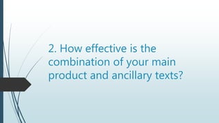 2. How effective is the
combination of your main
product and ancillary texts?
 