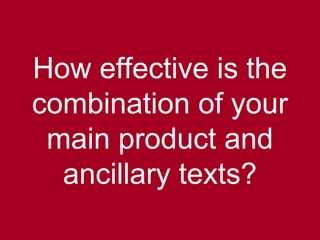 How effective is the
combination of your
 main product and
  ancillary texts?
 