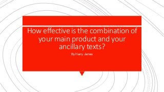 How effective is the combination of
your main product and your
ancillary texts?
By Harry James
 