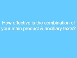 How effective is the combination of your main product & ancillary texts? 