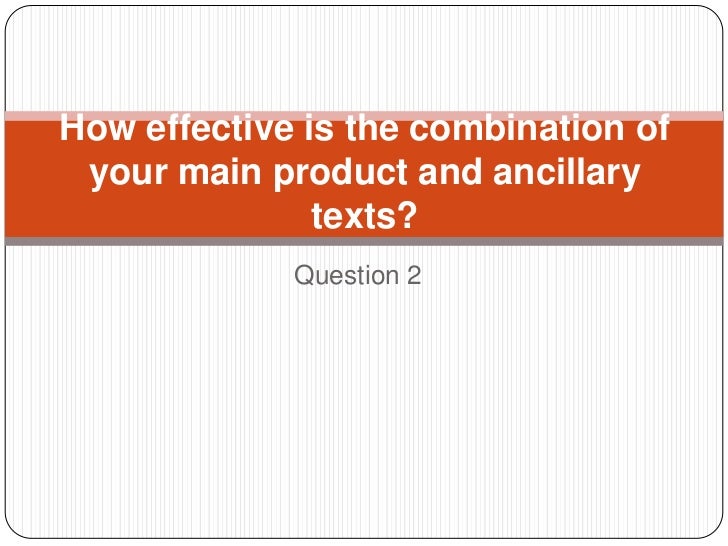 How effective is the combination of your main product and ancillary               texts?             Question 2 