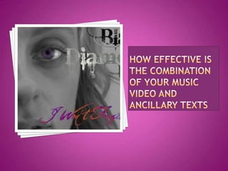 How effective is the combination of your Music Video and Ancillary Texts 