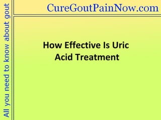 How Effective Is Uric  Acid Treatment 