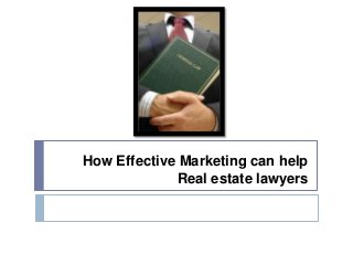 How Effective Marketing can help
Real estate lawyers
 