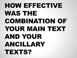 HOW EFFECTIVE
WAS THE
COMBINATION OF
YOUR MAIN TEXT
AND YOUR
ANCILLARY
TEXTS?
 