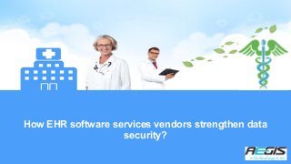 How EHR software services vendors strengthen data
security?
 