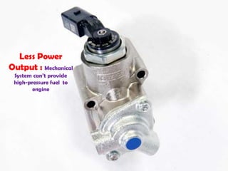 Less Power
Output : Mechanical
System can’t provide
high-pressure fuel to
engine
 