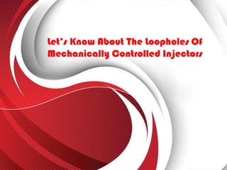 Let’s Know About The Loopholes Of
Mechanically Controlled Injectors
 