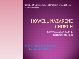 Howell Nazarene Church  Communication Audit & Recommendations Sample of work and understanding of organizational communication Study & Recommendations by Rhonda Callanan 