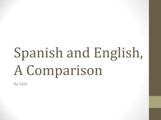 Spanish and English, A Comparison By Julie 