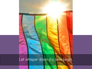 Let whisper down the lane begin. 
 