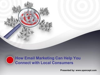 How Email Marketing Can Help You
Connect with Local Consumers
                      Presented by: www.spancept.com
 