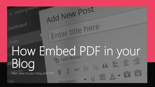 How Embed PDF in your
Blog
Add value to your blog with PDF
 
