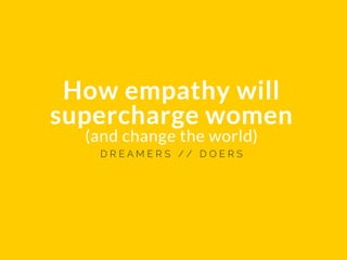 How empathy will
supercharge women
(and change the world)
 