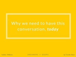 Why we need to have this
conversation, today
twitter: @ddoers by Gesche Haas
 