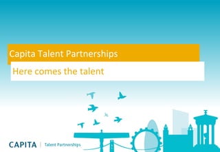 Capita Talent Partnerships
Here comes the talent

 