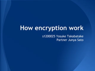How encryption work
      s1200025 Yosuke Takabatake
               Partner Junya Sato
 