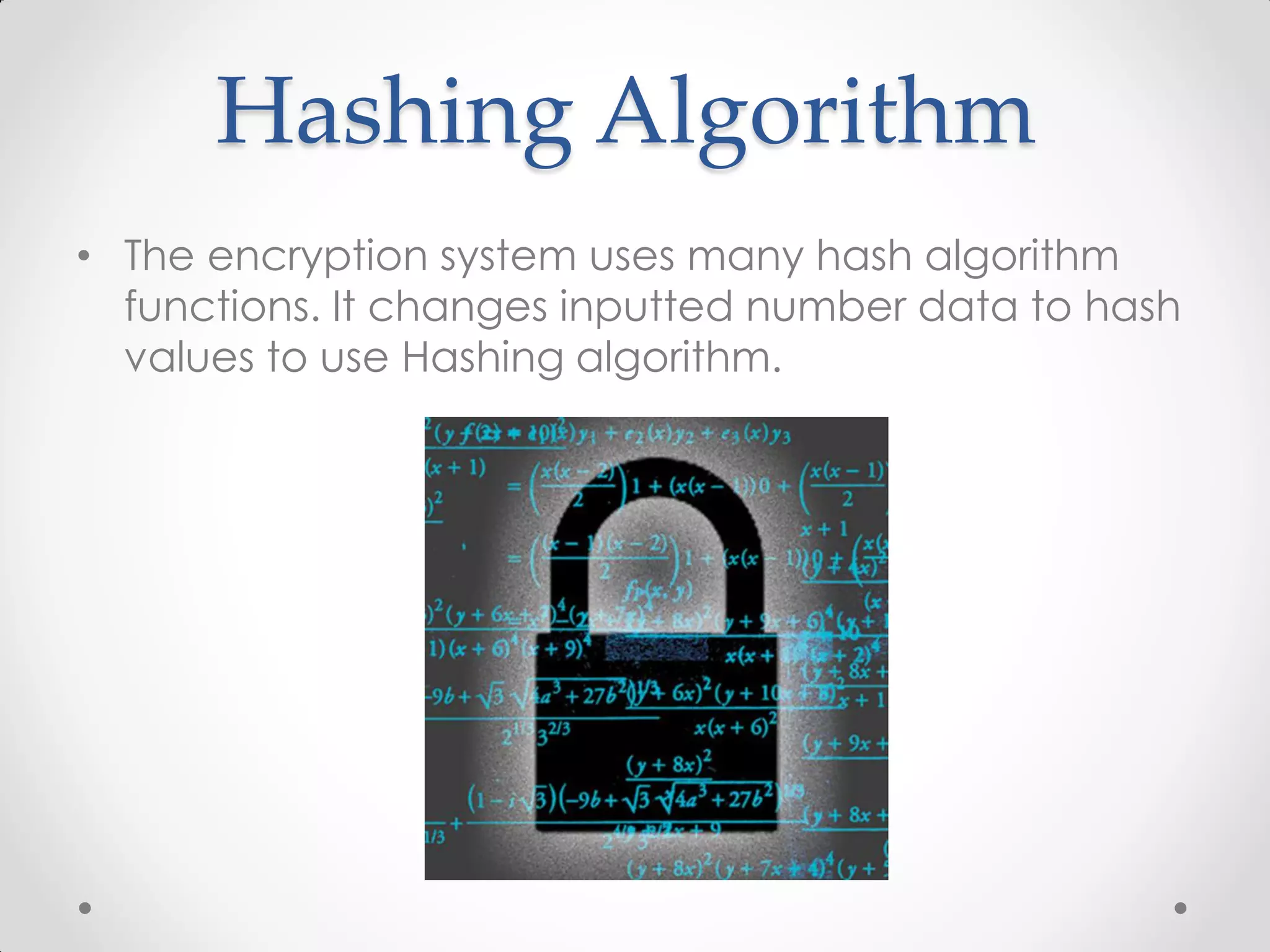 Hashing Algorithm
• The encryption system uses many hash algorithm
  functions. It changes inputted number data to hash
  values to use Hashing algorithm.
 