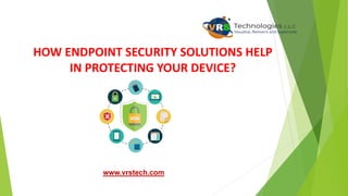 HOW ENDPOINT SECURITY SOLUTIONS HELP
IN PROTECTING YOUR DEVICE?
www.vrstech.com
 