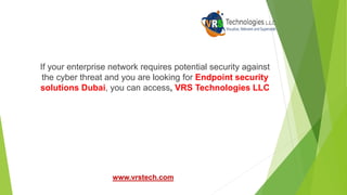 If your enterprise network requires potential security against
the cyber threat and you are looking for Endpoint security
solutions Dubai, you can access, VRS Technologies LLC
www.vrstech.com
 