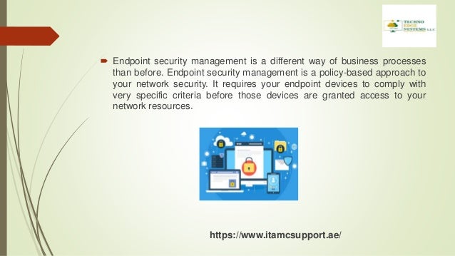  Endpoint security management is a different way of business processes
than before. Endpoint security management is a policy-based approach to
your network security. It requires your endpoint devices to comply with
very specific criteria before those devices are granted access to your
network resources.
https://www.itamcsupport.ae/
 