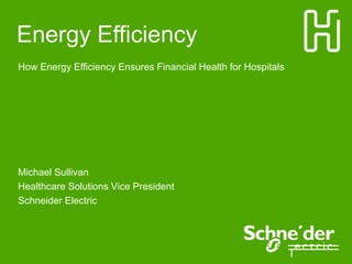 Energy Efficiency
How Energy Efficiency Ensures Financial Health for Hospitals




Michael Sullivan
Healthcare Solutions Vice President
Schneider Electric
 