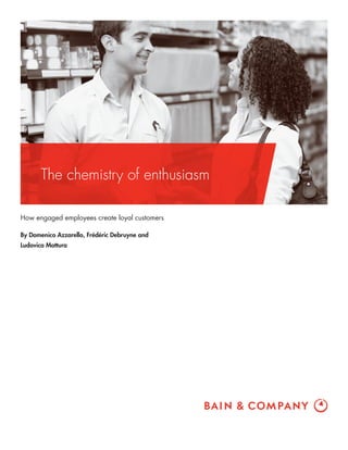 The chemistry of enthusiasm
How engaged employees create loyal customers
By Domenico Azzarello, Frédéric Debruyne and
Ludovica Mottura

 