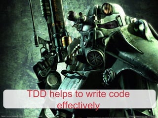 TDD helps to write code
effectively
 