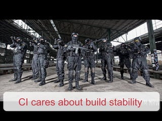 CI cares about build stability
 
