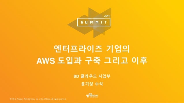 엔터프라이즈 기업의 AWS 도입과 구축 그리고 이후 :: BD 윤기성:: AWS Summit Seoul 2016 slideshare
