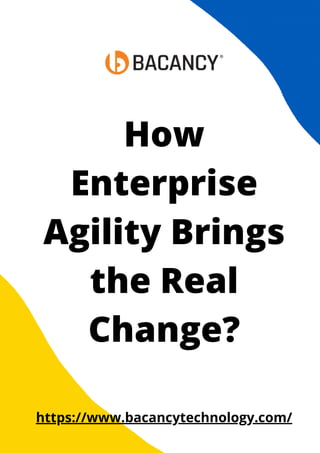How
Enterprise
Agility Brings
the Real
Change?
https://www.bacancytechnology.com/
 
