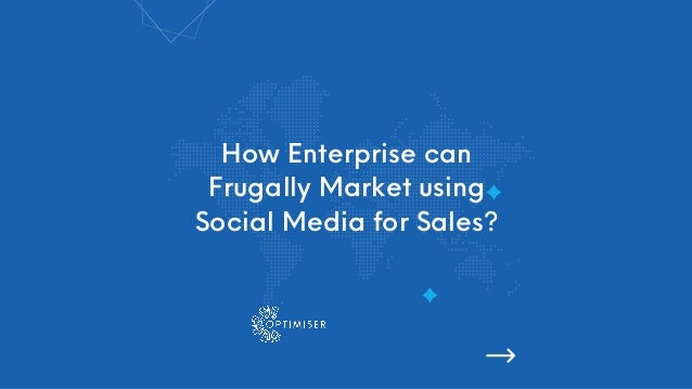 How Enterprise can
Frugally Market using
Social Media for Sales?
 