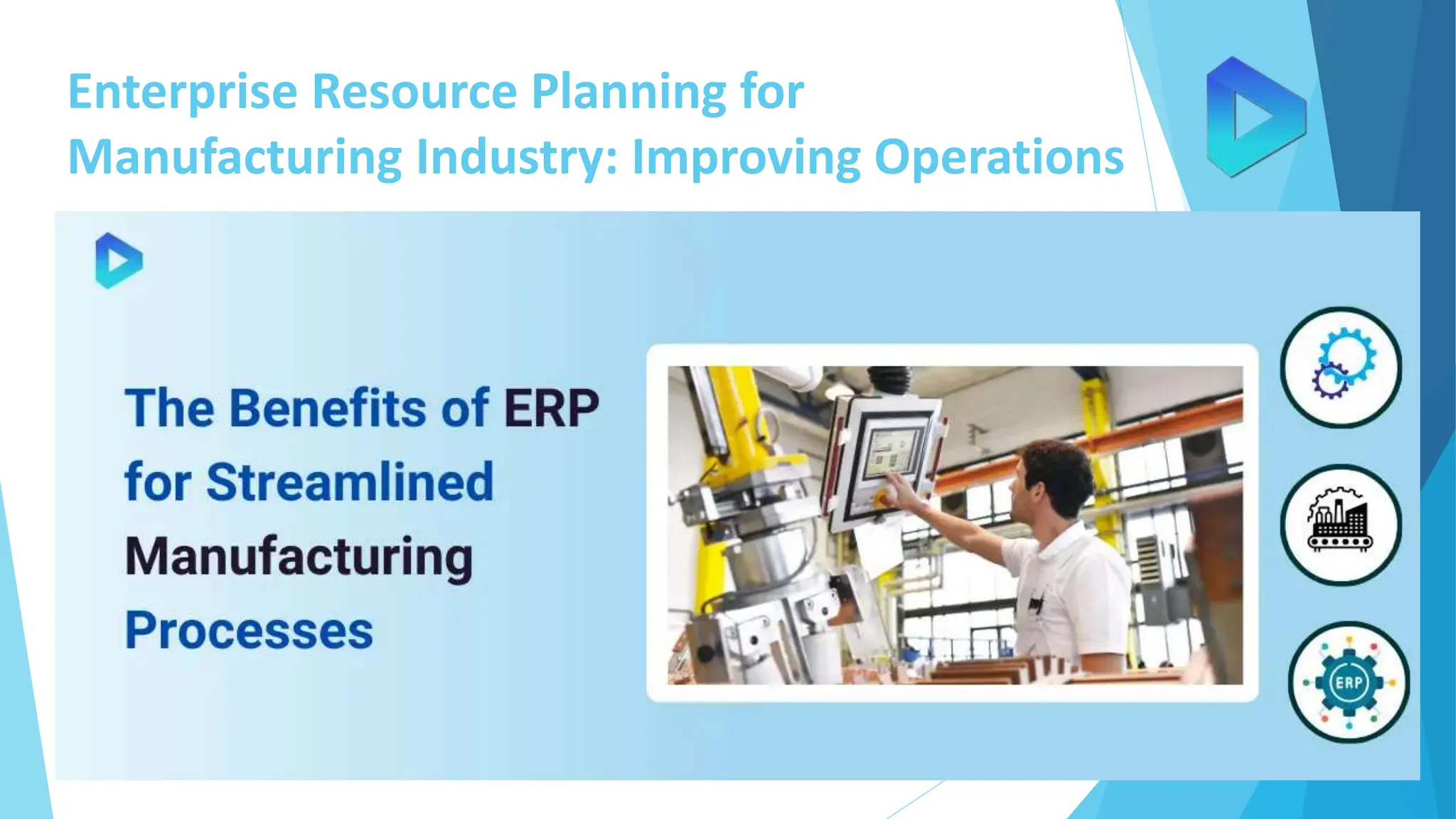Enterprise Resource Planning for
Manufacturing Industry: Improving Operations
 