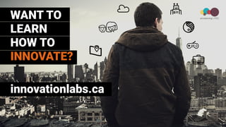 WANT TO
LEARN  
HOW TO
INNOVATE?
innovationlabs.ca
 