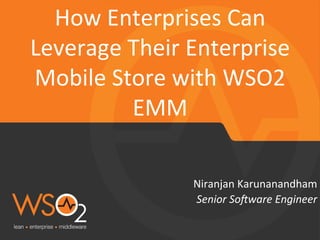 Senior	
  So(ware	
  Engineer	
  
Niranjan	
  Karunanandham	
  
How	
  Enterprises	
  Can	
  
Leverage	
  Their	
  Enterprise	
  
Mobile	
  Store	
  with	
  WSO2	
  
EMM	
  
 