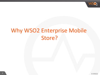 Why	
  WSO2	
  Enterprise	
  Mobile	
  
Store?	
  
9	
  
 