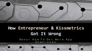 How Entrepreneur & Kissmetrics
Got It Wrong
A b o u t H o w T o G e t M o r e A p p
D o w n l o a d s
 