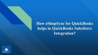 How eShopSync for QuickBooks
helps in QuickBooks Salesforce
Integration?
 