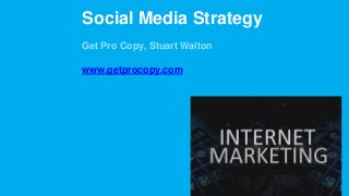 Social Media Strategy
Get Pro Copy, Stuart Walton
www.getprocopy.com
 