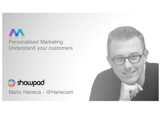 Personalised Marketing
Understand your customers
Mario Haneca - @Hanecam
 