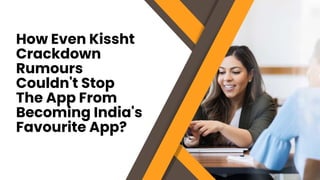 How Even Kissht
Crackdown
Rumours
Couldn't Stop
The App From
Becoming India's
Favourite App?
 