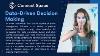 An often overlooked but crucial aspect of event
management software is its ability to provide
actionable insights through data analytics. By
harnessing the data generated during and after
events, businesses can make informed decisions.
Identify trends, understand attendee behavior, and
refine strategies for future events. This data-driven
approach ensures that each event becomes not
only a memorable experience for attendees but
also a valuable source of information to drive
ongoing improvements.
 
