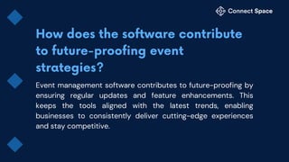 Event management software contributes to future-proofing by
ensuring regular updates and feature enhancements. This
keeps the tools aligned with the latest trends, enabling
businesses to consistently deliver cutting-edge experiences
and stay competitive.
 