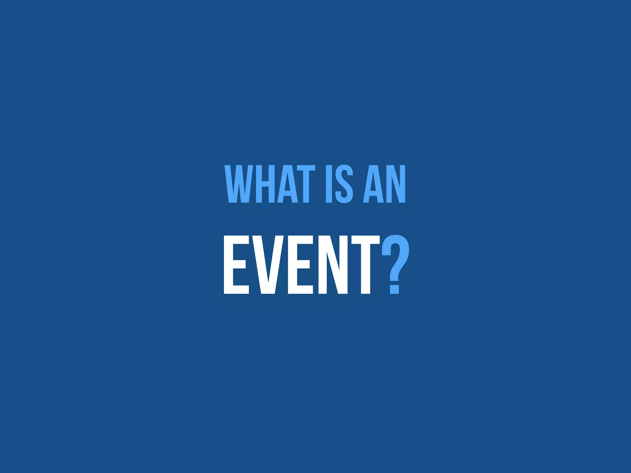 What is an
Event?
 