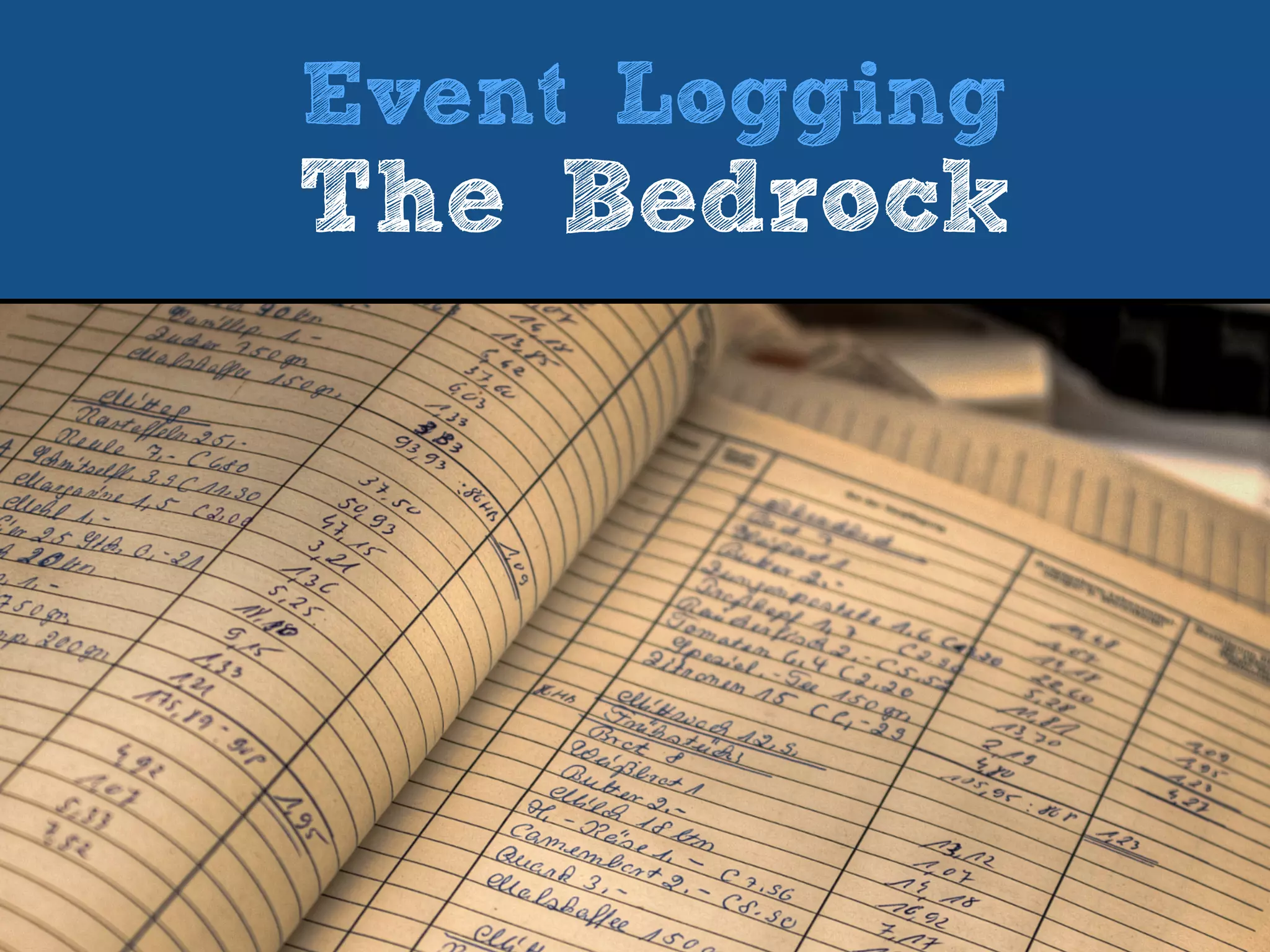 Event Logging
The Bedrock
 